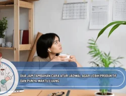 Dua Jam Tambahan Cara Atur Jadwal Agar Lebih Produktif dan Punya Waktu Luang
