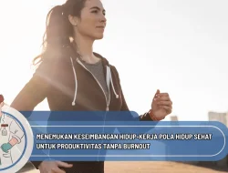 Menemukan Keseimbangan Hidup-Kerja Pola Hidup Sehat untuk Produktivitas Tanpa Burnout