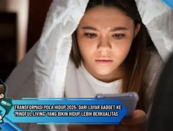Transformasi Pola Hidup 2025: Dari Layar Gadget ke ‘Mindful Living’ yang Bikin Hidup Lebih Berkualitas