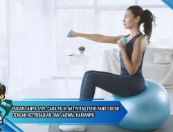 Bugar Tanpa Gym: Cara Pilih Aktivitas Fisik yang Cocok dengan Kepribadian dan Jadwal Harianmu