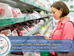 Pilih Lebih Cermat: Panduan Membeli Bahan Makanan Segar Bebas Risiko Keracunan
