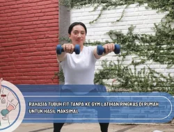 Rahasia Tubuh Fit Tanpa ke Gym Latihan Ringkas di Rumah untuk Hasil Maksimal