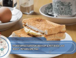 Transformasi Sarapan Ubah Kopi & Roti Biasa Jadi “Boost” Metabolisme Pagi