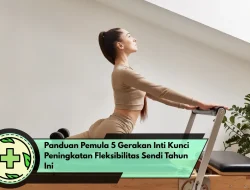 Panduan Pemula 5 Gerakan Inti Kunci Peningkatan Fleksibilitas Sendi Tahun Ini