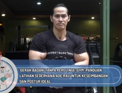 ‘Gerak Badan’ Tanpa Perlu Nge-Gym: Panduan Latihan Sederhana Ade Rai untuk Keseimbangan dan Postur Ideal
