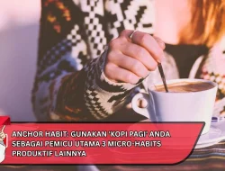 Anchor Habit: Gunakan ‘Kopi Pagi’ Anda sebagai Pemicu Utama 3 Micro-Habits Produktif Lainnya