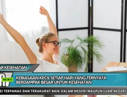Kebiasaan Kecil Setiap Hari yang Ternyata Berdampak Besar untuk Kesehatan