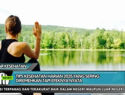 Tips Kesehatan Harian 2025 yang Sering Diremehkan Tapi Efeknya Nyata