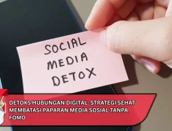 Detoks Hubungan Digital: Strategi Sehat Membatasi Paparan Media Sosial Tanpa FOMO