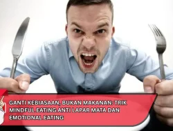 Ganti Kebiasaan, Bukan Makanan: Trik Mindful Eating Anti Lapar Mata dan Emotional Eating