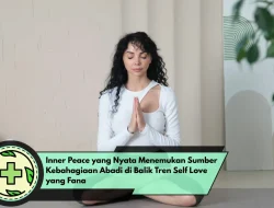 Inner Peace yang Nyata Menemukan Sumber Kebahagiaan Abadi di Balik Tren Self Love yang Fana