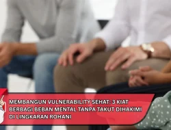 Membangun Vulnerability Sehat: 3 Kiat Berbagi Beban Mental Tanpa Takut Dihakimi di Lingkaran Rohani