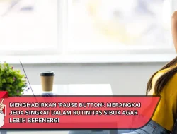 Menghadirkan ‘Pause Button’: Merangkai Jeda Singkat dalam Rutinitas Sibuk Agar Lebih Berenergi