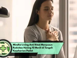 Mindful Living Anti Ribet Menyusun Rutinitas Hening 10 Menit di Tengah Keseharian Padat