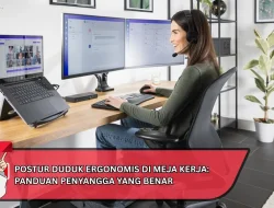Postur Duduk Ergonomis di Meja Kerja: Panduan Penyangga yang Benar