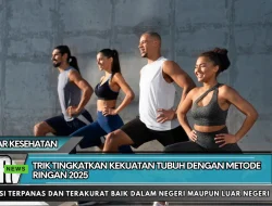 Trik Tingkatkan Kekuatan Tubuh dengan Metode Ringan 2025