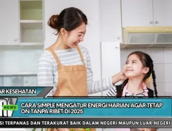 Cara Simple Mengatur Energi Harian Agar Tetap On Tanpa Ribet di 2025