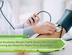 Cek Kesehatan Mandiri Taktik Deteksi Dini Penyakit Jantung dan Ginjal Era Digital (Tren Satusehat)