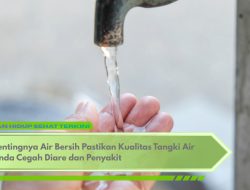 Pentingnya Air Bersih Pastikan Kualitas Tangki Air Anda Cegah Diare dan Penyakit