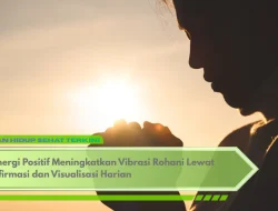 Energi Positif Meningkatkan Vibrasi Rohani Lewat Afirmasi dan Visualisasi Harian