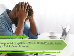 Manajemen Energi Bukan Waktu Skala Prioritas Baru Agar Tidak Cepat Burnout