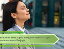 Manajemen Stres Digital Mengatur Notifikasi Agar Kesehatan Mental Terjaga