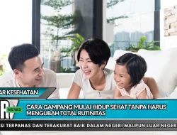 Cara Gampang Mulai Hidup Sehat Tanpa Harus Mengubah Total Rutinitas