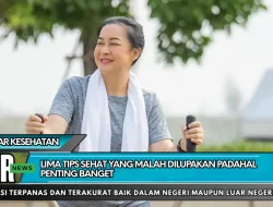Lima Tips Sehat yang Malah Dilupakan Padahal Penting Banget