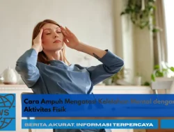 Cara Ampuh Mengatasi Kelelahan Mental dengan Aktivitas Fisik