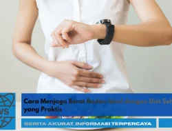 Cara Menjaga Berat Badan Ideal dengan Diet Sehat yang Praktis