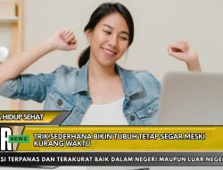 Trik Sederhana Bikin Tubuh Tetap Segar Meski Kurang Waktu