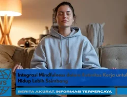Integrasi Mindfulness dalam Rutinitas Kerja untuk Hidup Lebih Seimbang