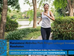 Konsistensi Aktivitas Fisik Ringan sebagai Investasi Kesehatan