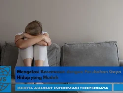 Mengatasi Kecemasan dengan Perubahan Gaya Hidup yang Mudah