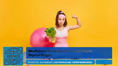 Mindfulness Harian Bantu Kurangi Gejala Depresi Ringan