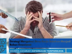 Strategi Mengatasi Stres Kerja Sebelum Menjadi Beban Emosional
