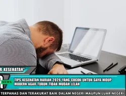 Tips Kesehatan Harian 2026 Yang Cocok Untuk Gaya Hidup Modern Agar Tubuh Tidak Mudah Lelah