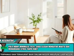 Pola Hidup Minimalis 2026: Cara Elegan Mengatur Waktu dan Mengurangi Stres Tanpa Ribet