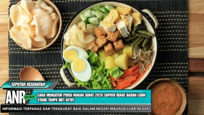 Cara Mengatur Porsi Makan Sehat 2026 Supaya Berat Badan Lebih Stabil Tanpa Diet Ketat