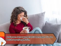 Kebiasaan Sehat yang Efektif Mencegah Flu dan Batuk Sepanjang Musim