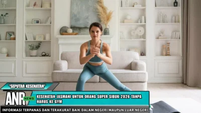Kesehatan Jasmani untuk Orang Super Sibuk 2026 Tanpa Harus ke Gym