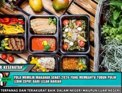 Pola memilih makanan sehat 2026 yang membantu tubuh pulih lebih cepat dari lelah harian