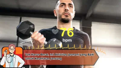 Tak Harus Berat, Ini Aktivitas Jasmani yang Baik untuk Kesehatan Jantung