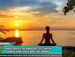 Rahasia Meditasi dan Mindfulness 2026 yang Bisa Dilakukan Sendiri Supaya Hidup Lebih Seimbang