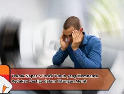 Teknik Napas & Posisi Tubuh yang Membantu Redakan Vertigo dalam Hitungan Menit