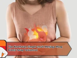 Tips Kesehatan Simpel untuk Menjaga Maag Kronis Tetap Terkontrol