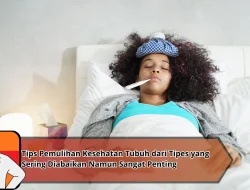 Tips Pemulihan Kesehatan Tubuh dari Tipes yang Sering Diabaikan Namun Sangat Penting