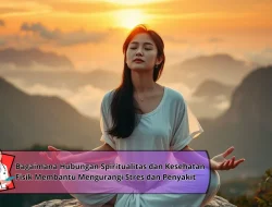 Bagaimana Hubungan Spiritualitas dan Kesehatan Fisik Membantu Mengurangi Stres dan Penyakit
