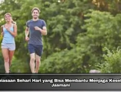 6 Kebiasaan Sehari Hari yang Bisa Membantu Menjaga Kesehatan Jasmani