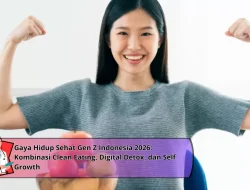 Gaya Hidup Sehat Gen Z Indonesia 2026: Kombinasi Clean Eating, Digital Detox, dan Self Growth